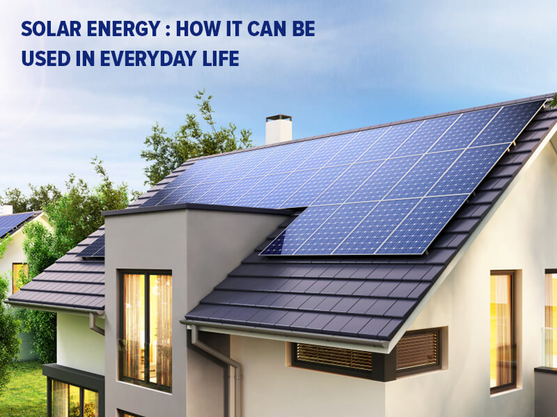 Solar Energy : How It Can Be Use In Everyday Life