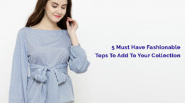 Fashionable Tops : 5 Must Have Ladies Tops to Add To Your Collection