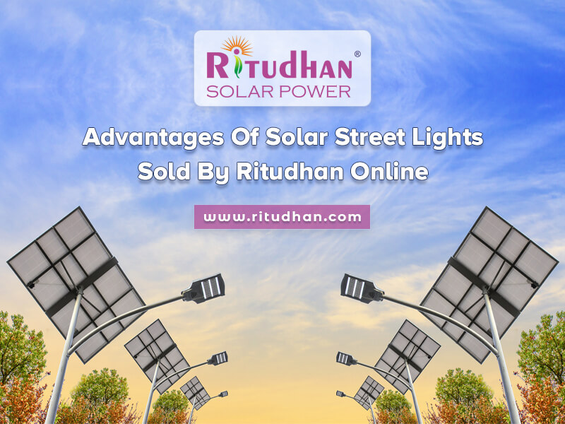 Solar street lights : Advantages Of Solar Street Lights Sold By Ritudhan Online