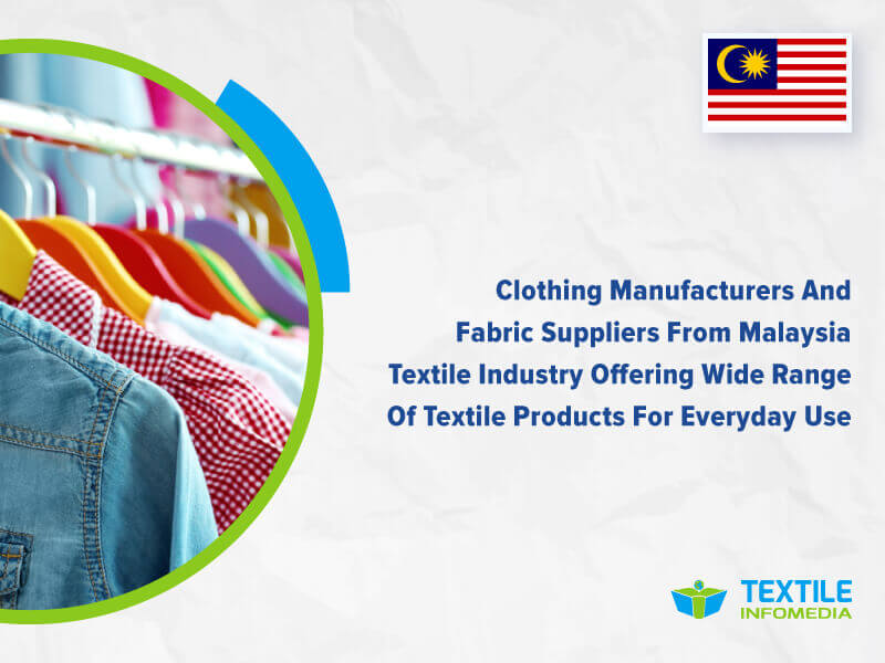 Textile Industry in Malaysia : Clothing Manufacturers And Fabric Suppliers From Textile Industry in Malaysia Offering Wide Range Of Textile Products For Everyday Use