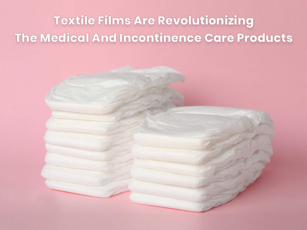 Textile Films Are Revolutionizing The Medical And Incontinence Care Products