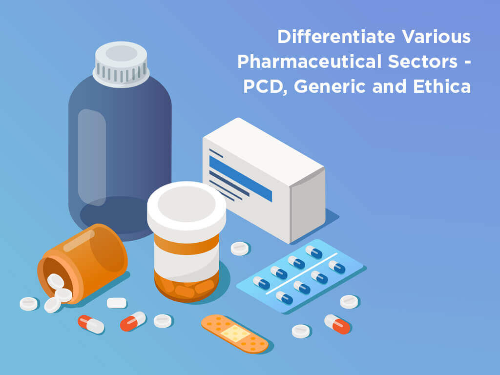 Differentiate Various Pharmaceutical Sectors -  PCD, Generic and Ethical