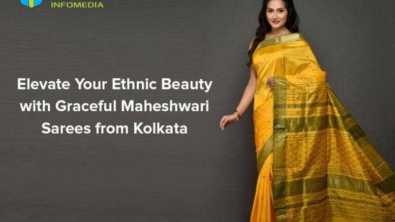 Elevate Your Ethnic Beauty with Graceful Maheshwari Sarees from Kolkata