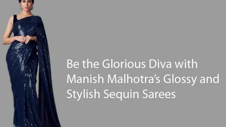 Be the Glorious Diva with Manish Malhotra’s Glossy and Stylish Sequin Sarees