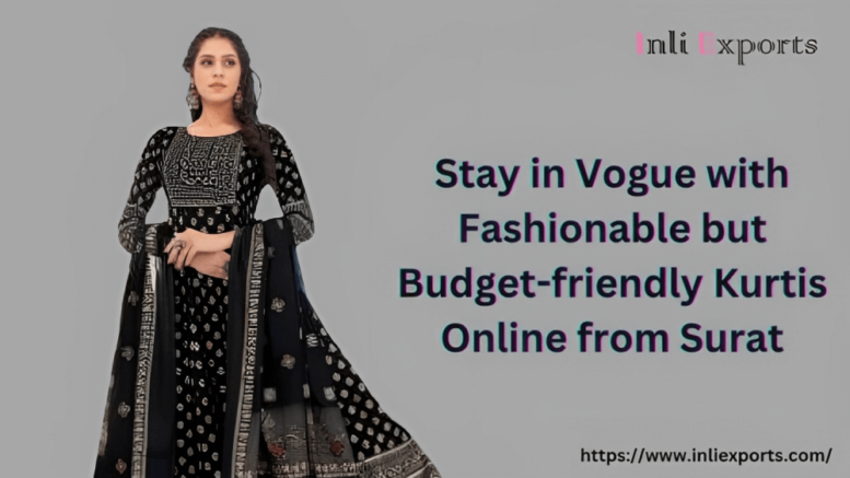 Stay in Vogue with Fashionable but Budget-friendly Kurtis Online from Surat